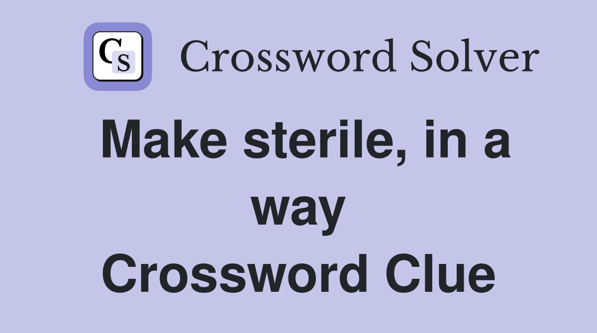 Make sterile, in a way Crossword Clue