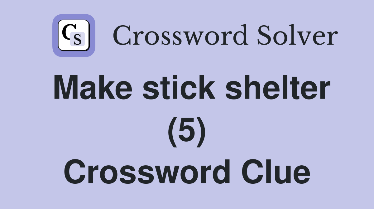 Make stick shelter (5) Crossword Clue