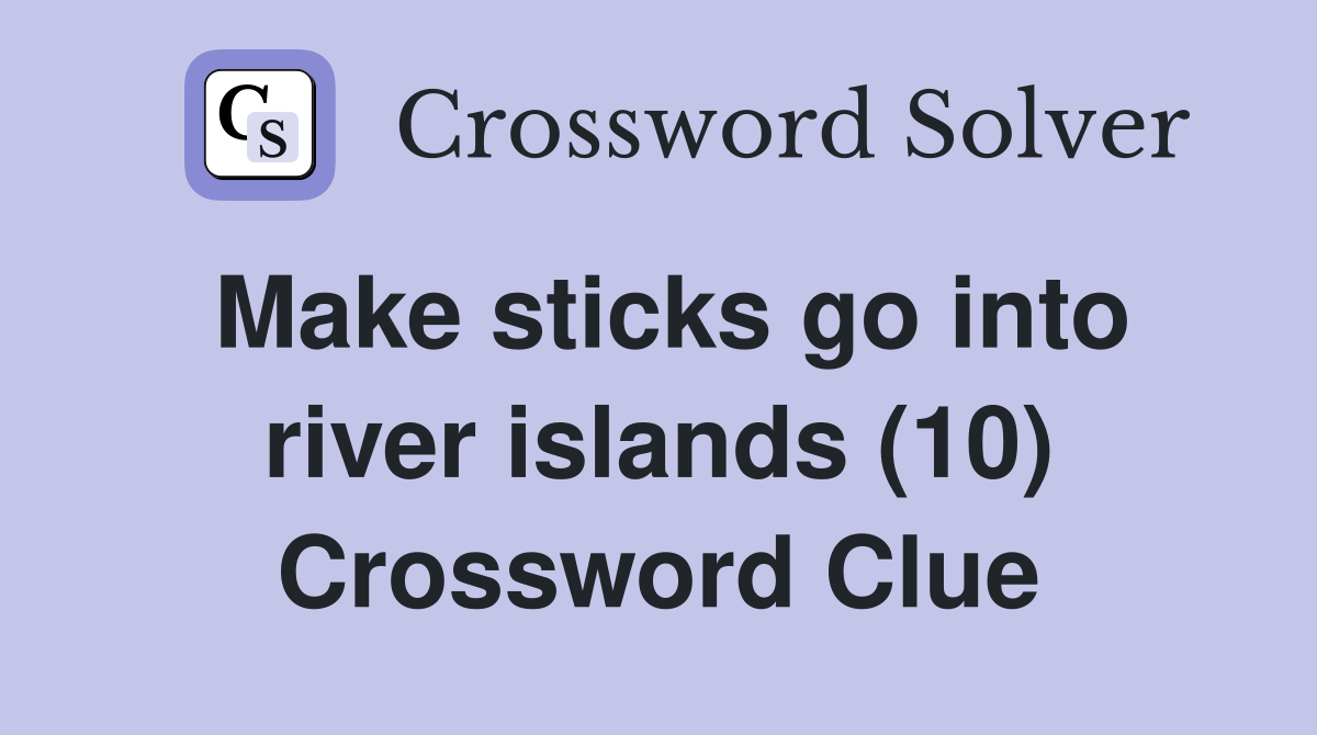 Make sticks go into river islands (10) Crossword Clue