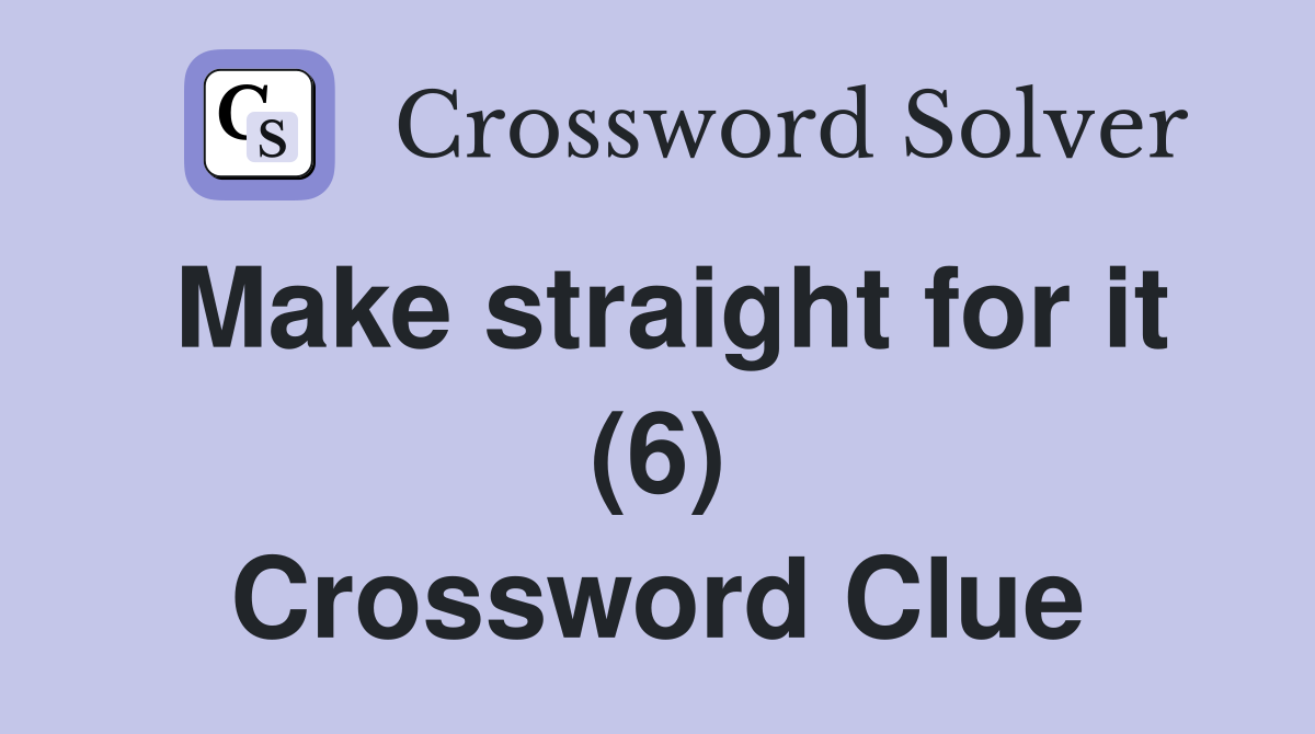 Make straight for it (6) Crossword Clue