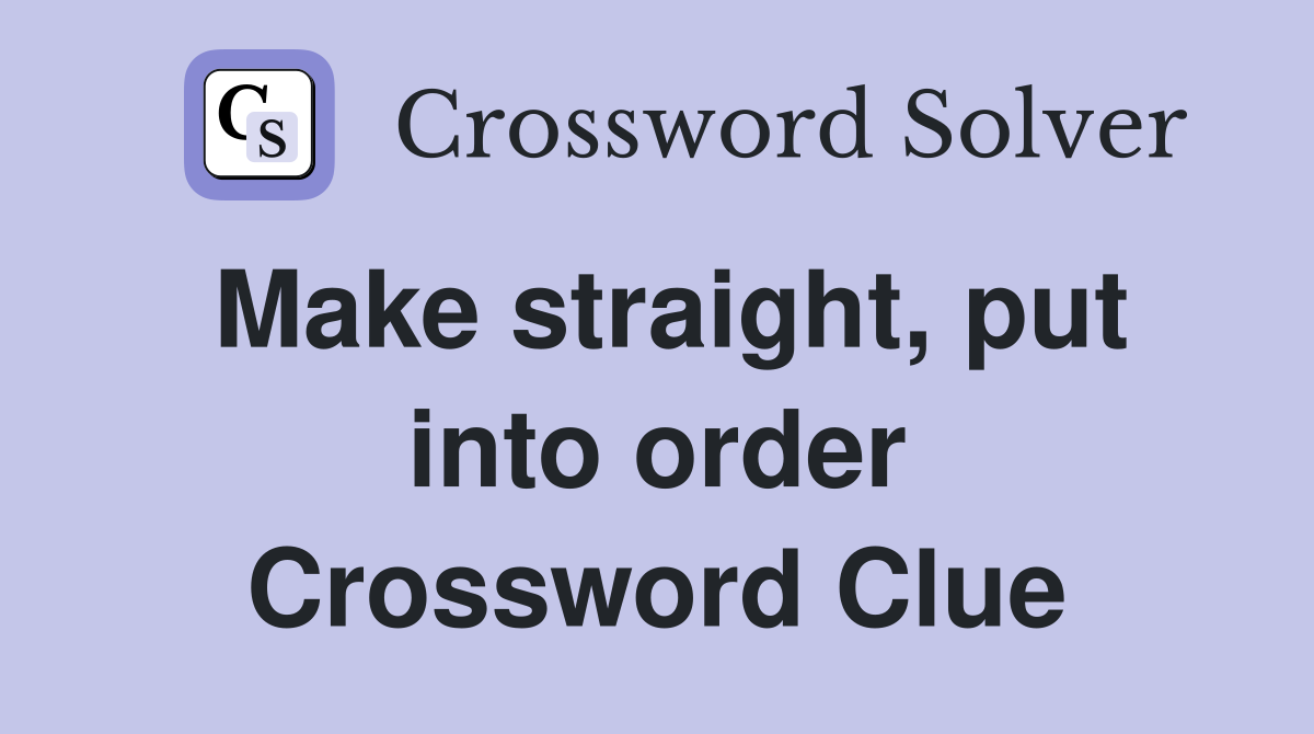 Make straight, put into order Crossword Clue