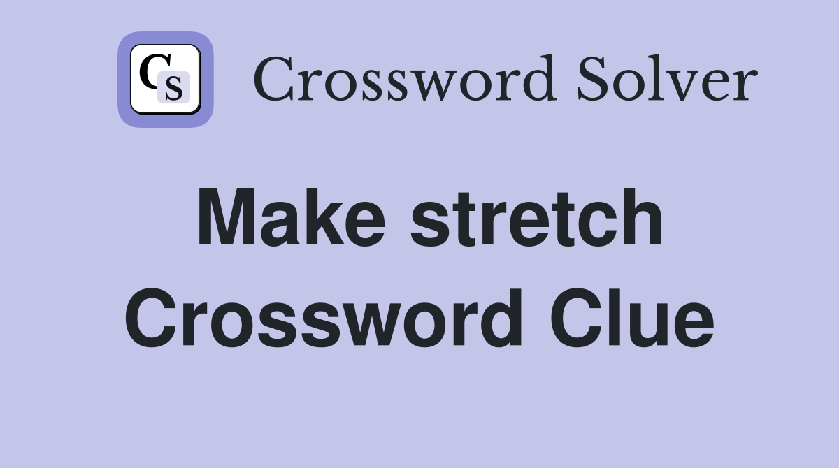 Make stretch Crossword Clue
