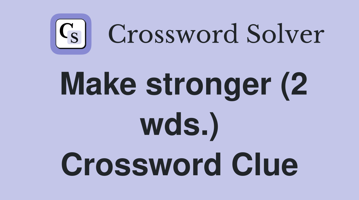 Make stronger (2 wds.) Crossword Clue