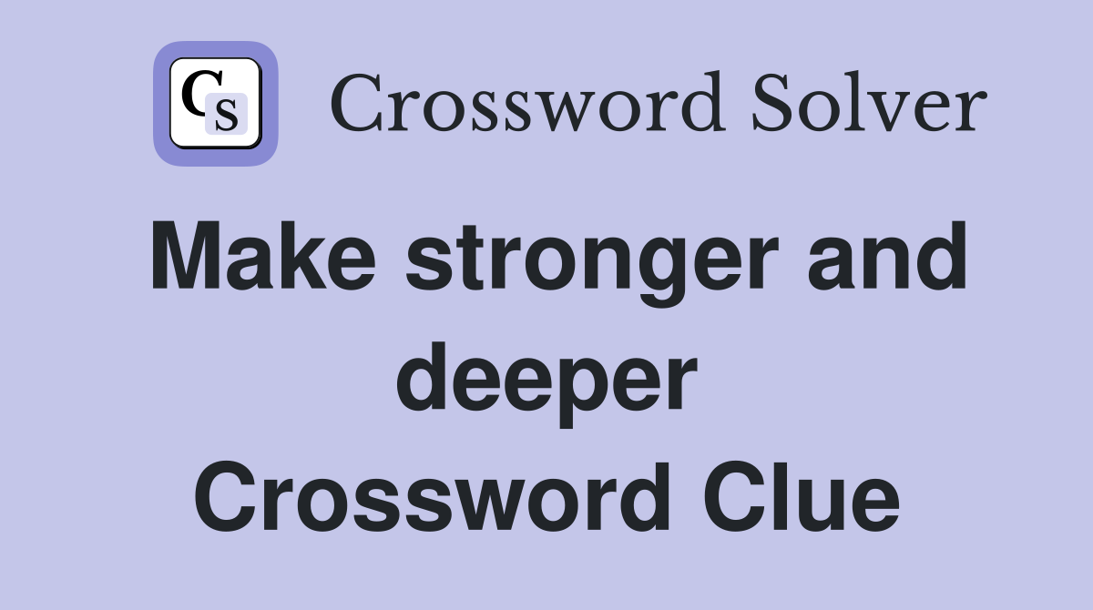 Make stronger and deeper Crossword Clue