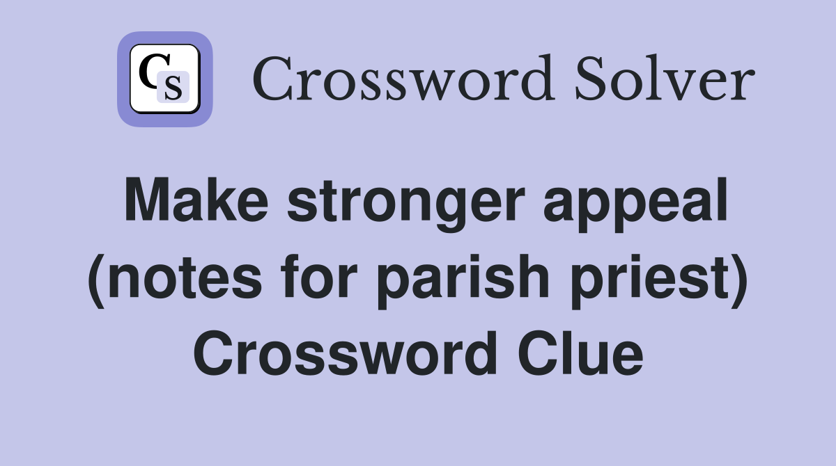 Make stronger appeal (notes for parish priest) Crossword Clue