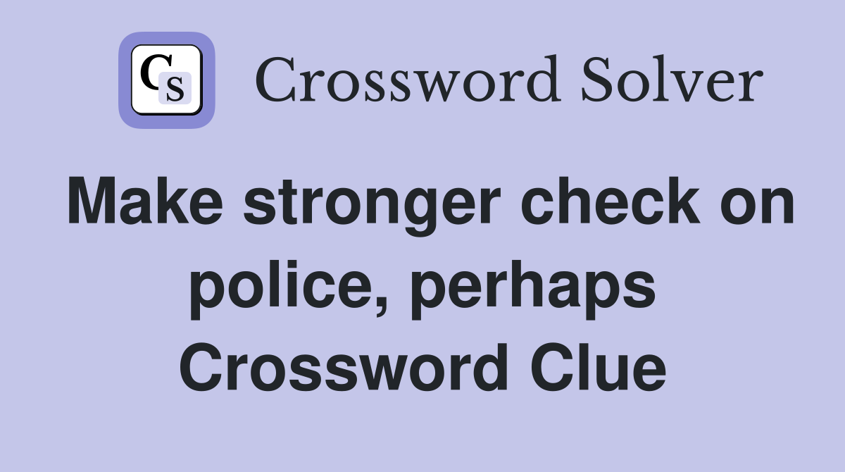 Make stronger check on police, perhaps Crossword Clue