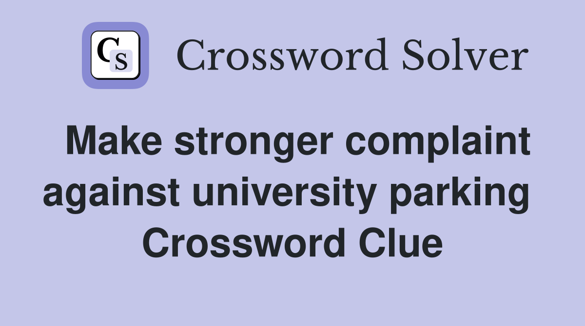 Make stronger complaint against university parking  Crossword Clue