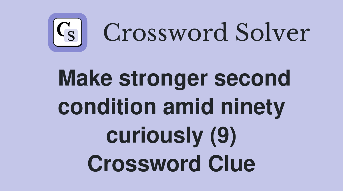 Make stronger second condition amid ninety curiously (9) Crossword Clue