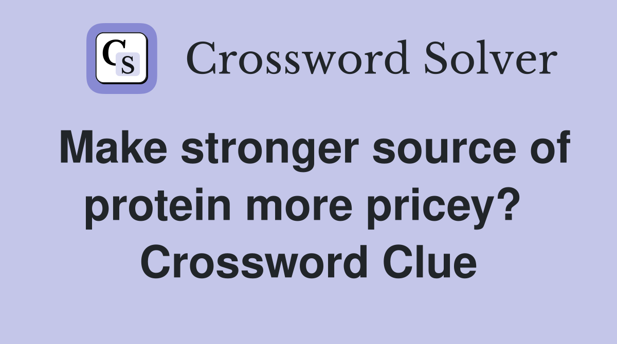 Make stronger source of protein more pricey?  Crossword Clue