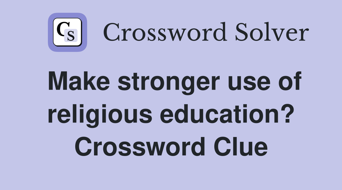 Make stronger use of religious education? Crossword Clue