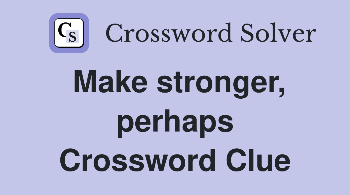 Make stronger, perhaps Crossword Clue