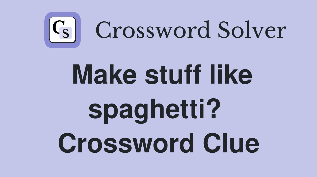 Make stuff like spaghetti?  Crossword Clue