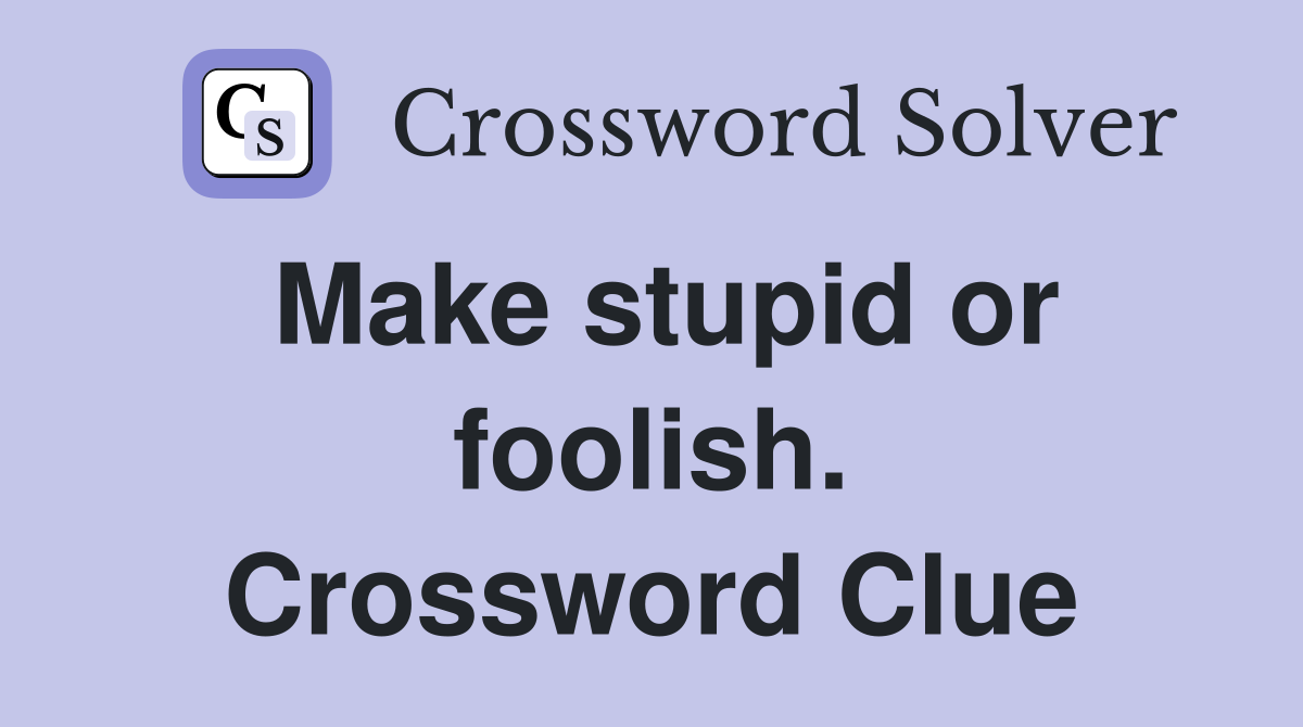 Make stupid or foolish. Crossword Clue