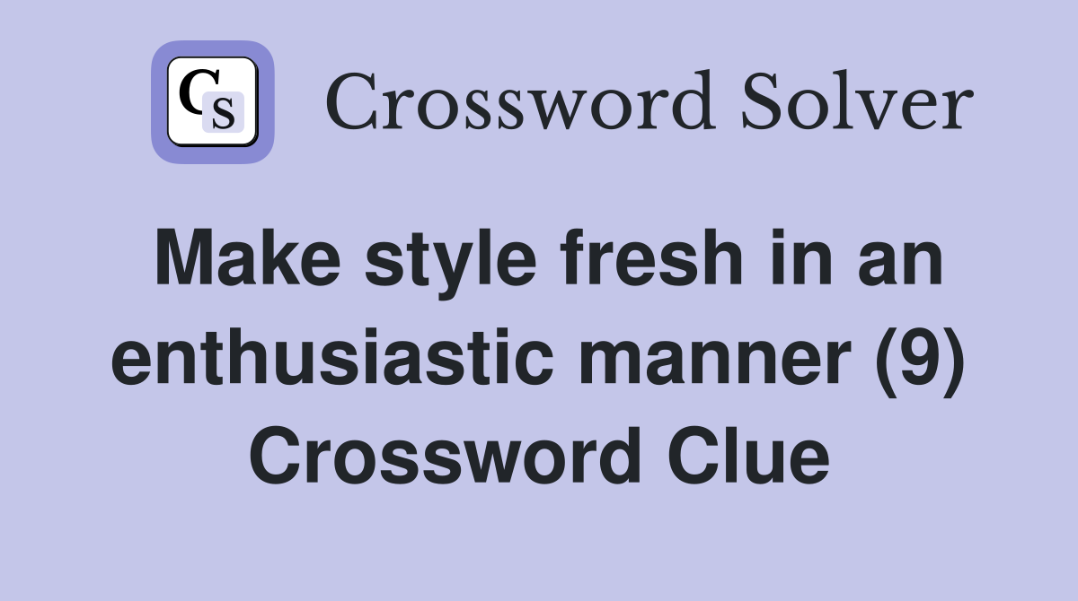 Make style fresh in an enthusiastic manner (9) Crossword Clue