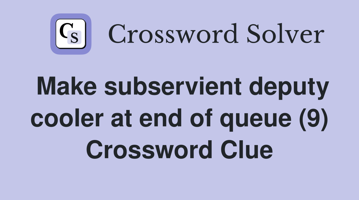 Make subservient deputy cooler at end of queue (9) Crossword Clue
