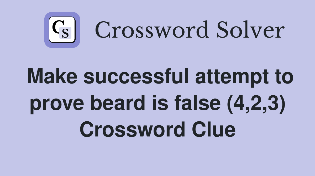 Make successful attempt to prove beard is false (4,2,3) Crossword Clue