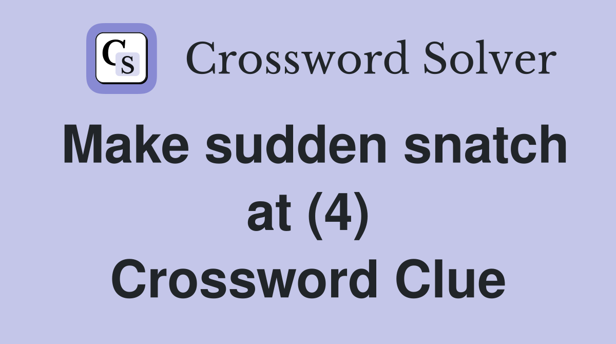 Make sudden snatch at (4) Crossword Clue