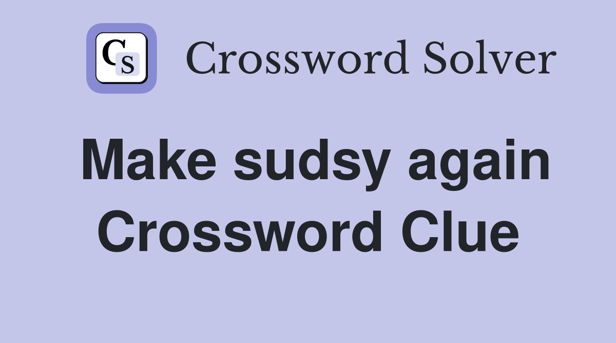 Make sudsy again Crossword Clue