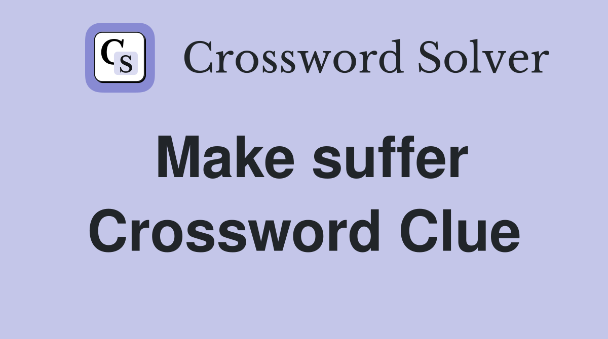 Make suffer Crossword Clue
