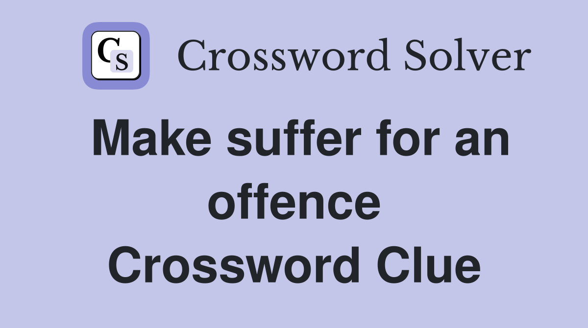Make suffer for an offence Crossword Clue