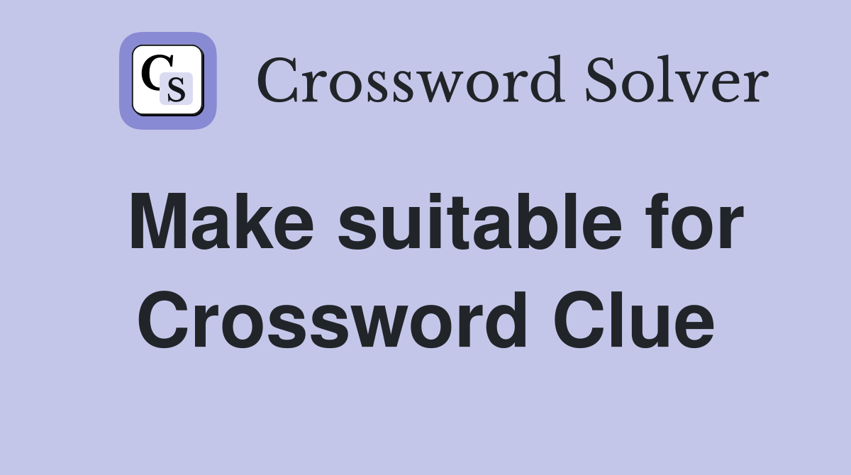 Make suitable for Crossword Clue