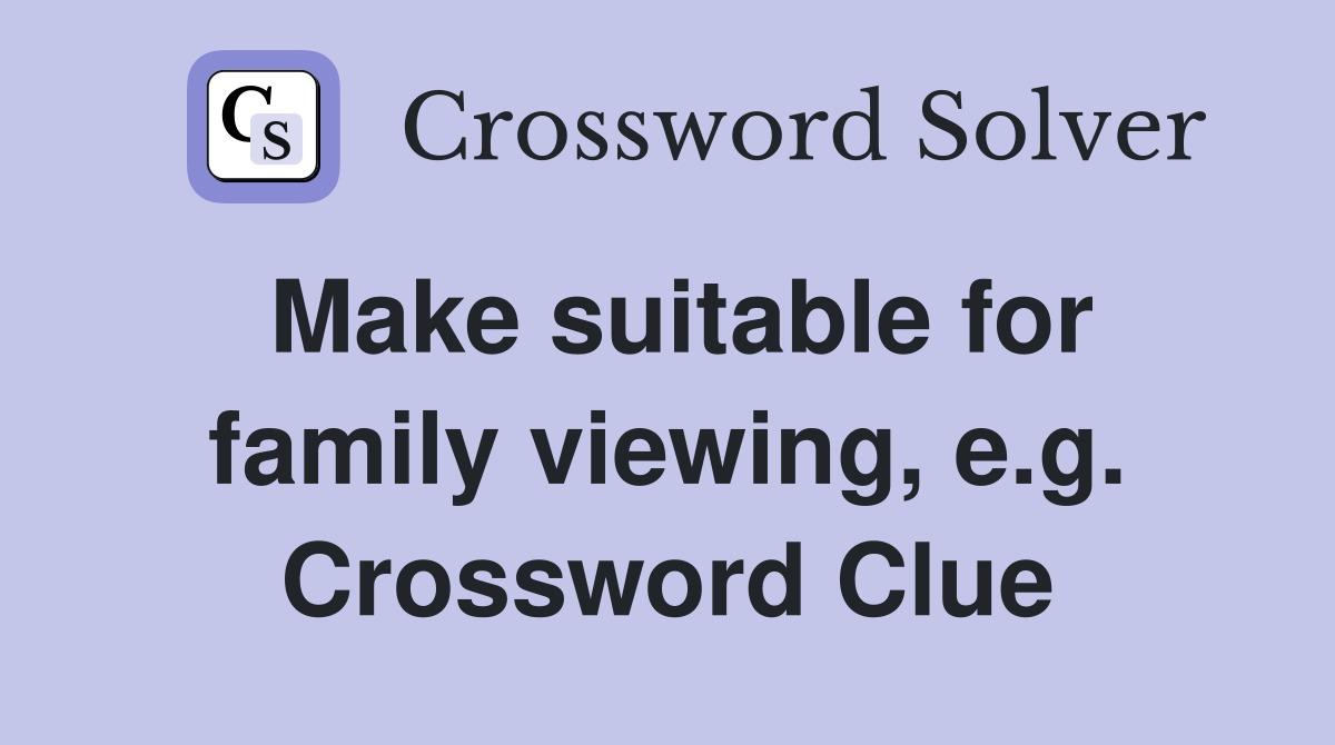 Make suitable for family viewing, e.g. Crossword Clue