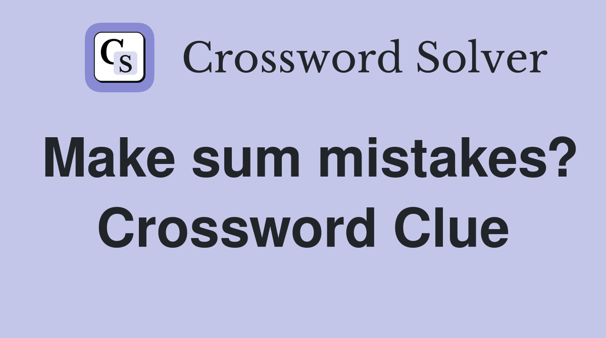Make sum mistakes? Crossword Clue