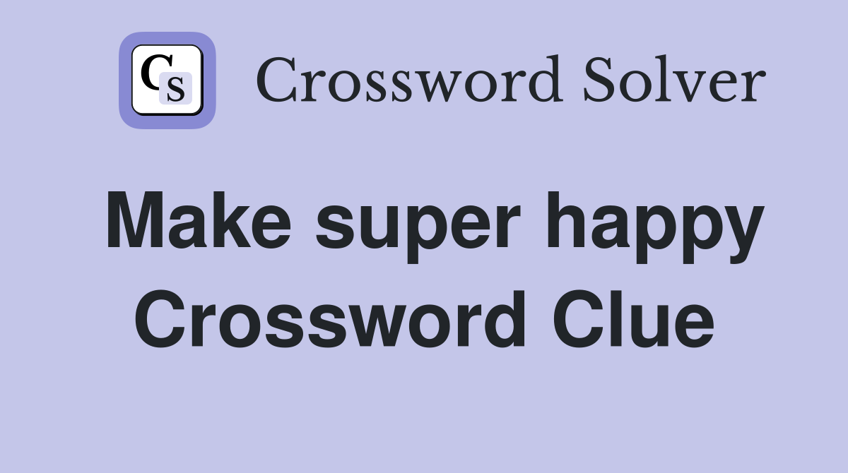 Make super happy Crossword Clue