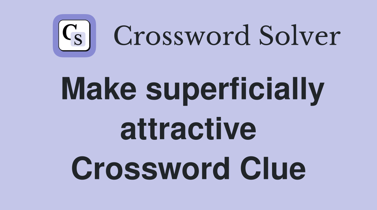 Make superficially attractive Crossword Clue