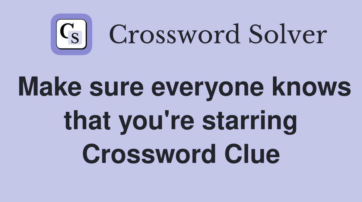 Make sure everyone knows that you're starring Crossword Clue