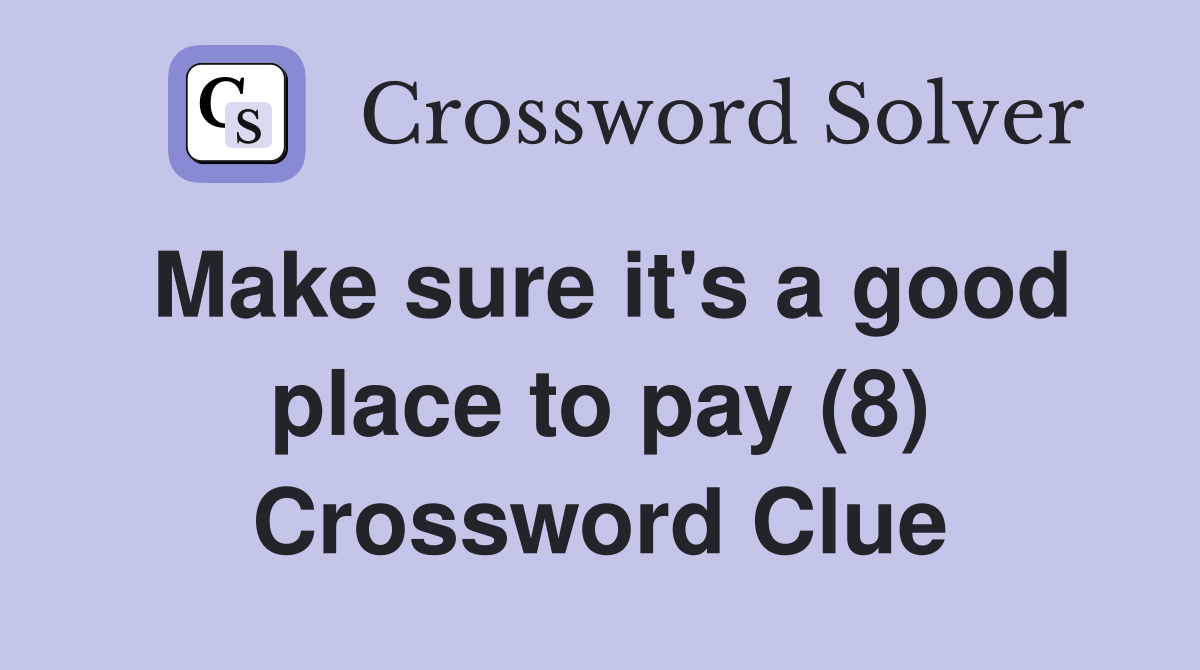 Make sure it's a good place to pay (8) Crossword Clue