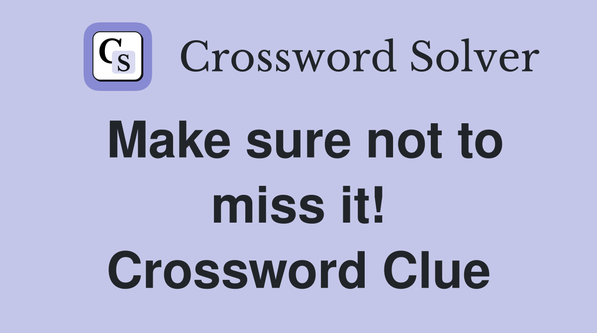 Make sure not to miss it! Crossword Clue