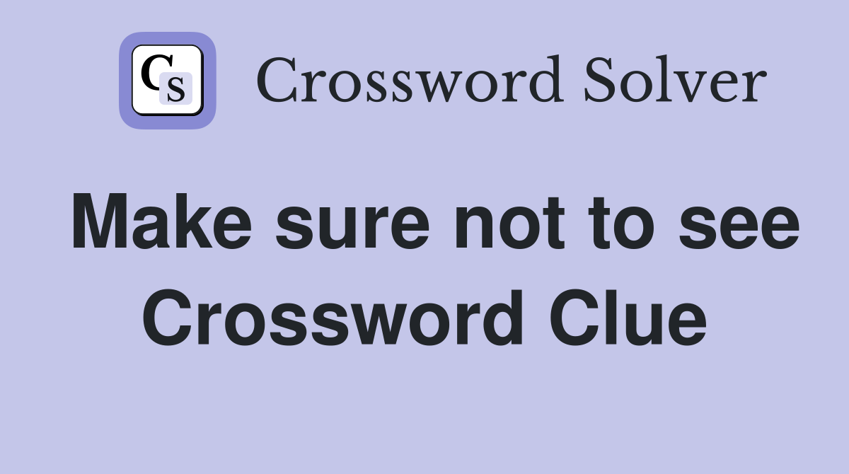 Make sure not to see Crossword Clue