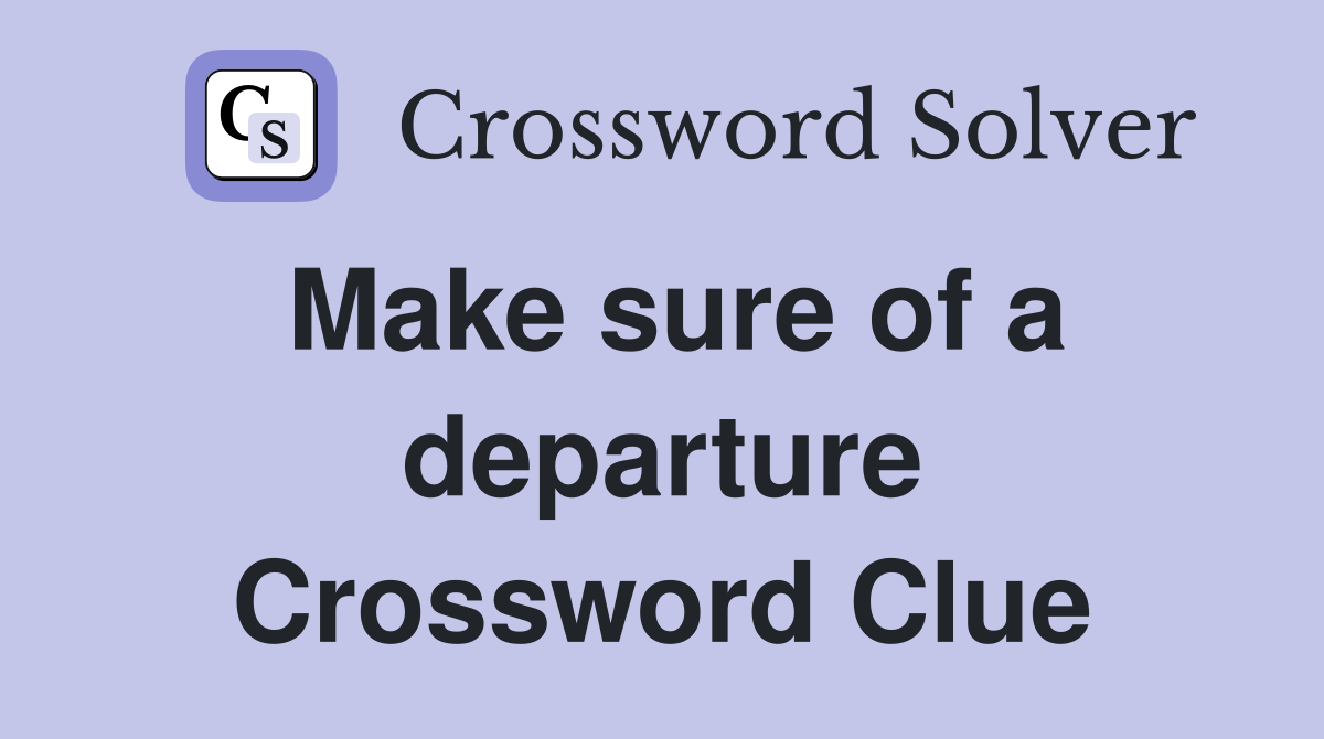 Make sure of a departure Crossword Clue