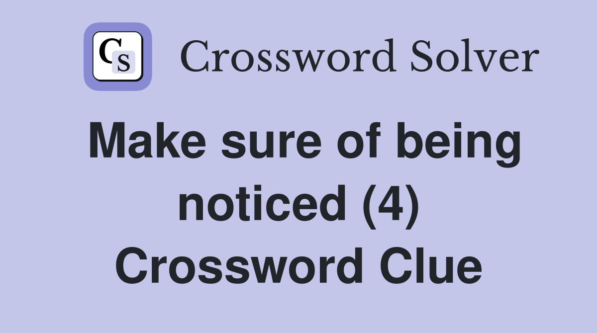 Make sure of being noticed (4) Crossword Clue