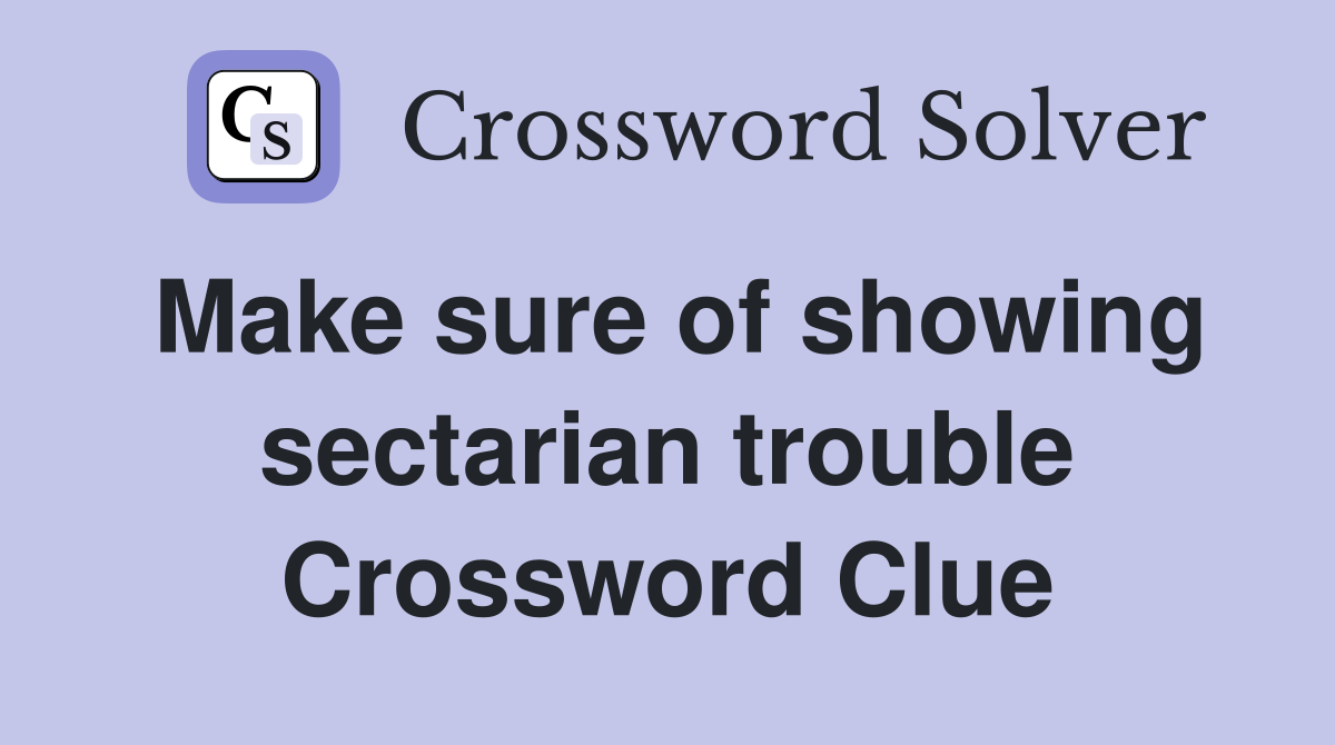Make sure of showing sectarian trouble Crossword Clue