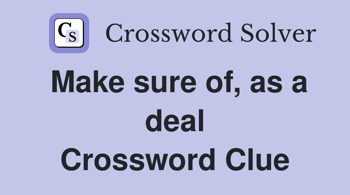 Make sure of, as a deal Crossword Clue