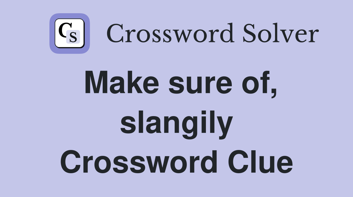 Make sure of, slangily Crossword Clue