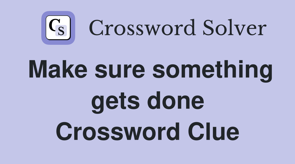 Make sure something gets done Crossword Clue