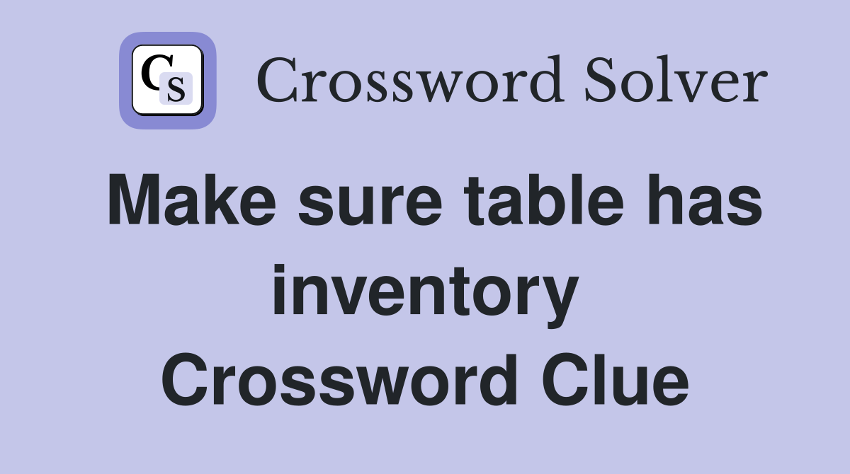 Make sure table has inventory Crossword Clue