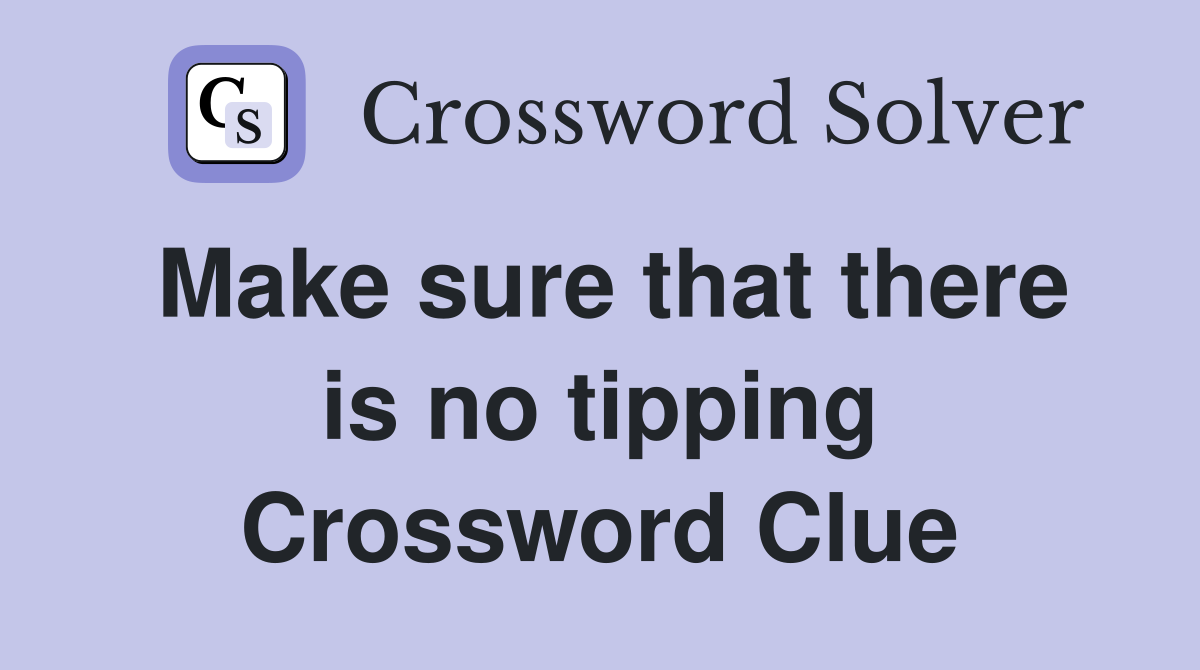 Make sure that there is no tipping Crossword Clue