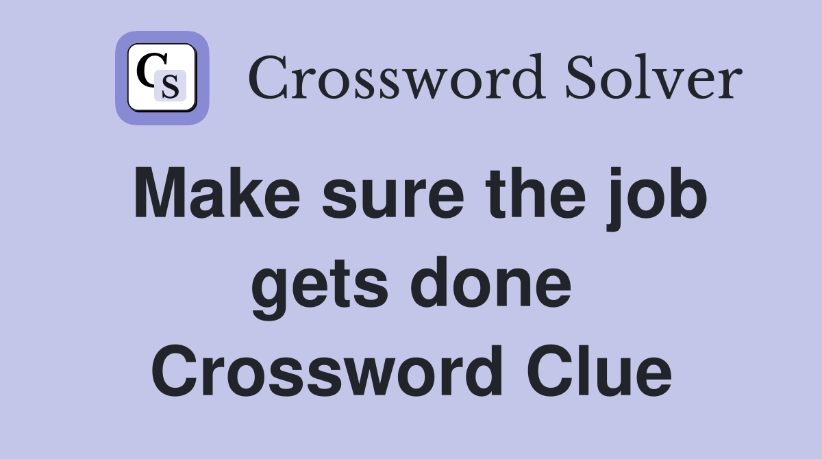 Make sure the job gets done Crossword Clue