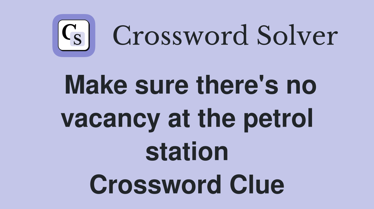 Make sure there's no vacancy at the petrol station Crossword Clue