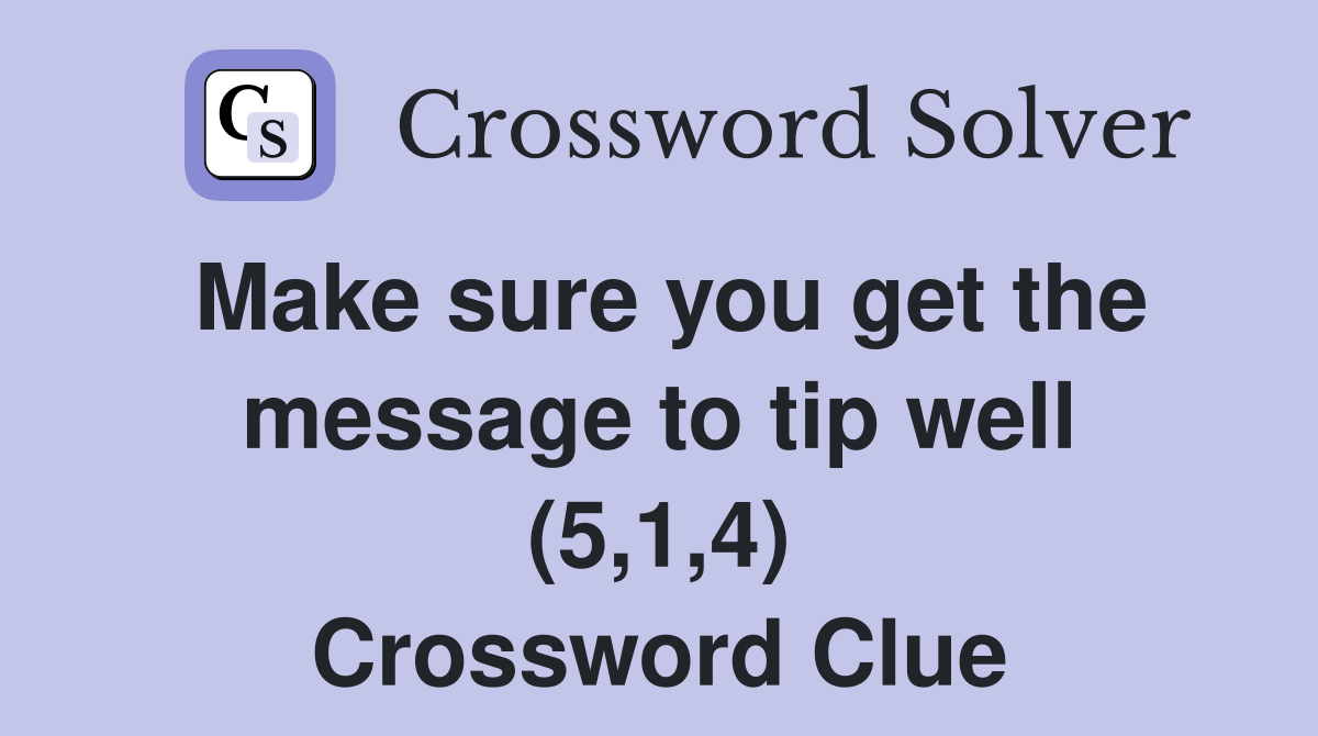 Make sure you get the message to tip well (5,1,4) Crossword Clue