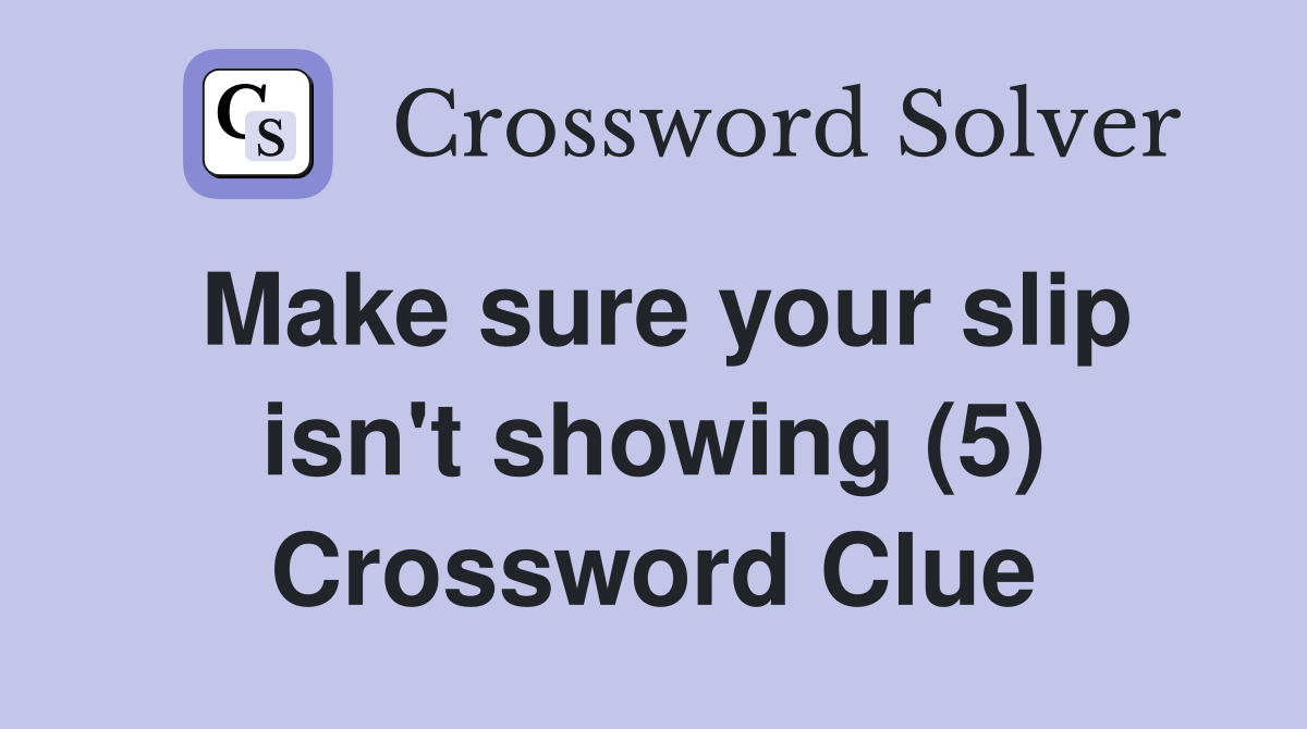 Make sure your slip isn't showing (5) Crossword Clue