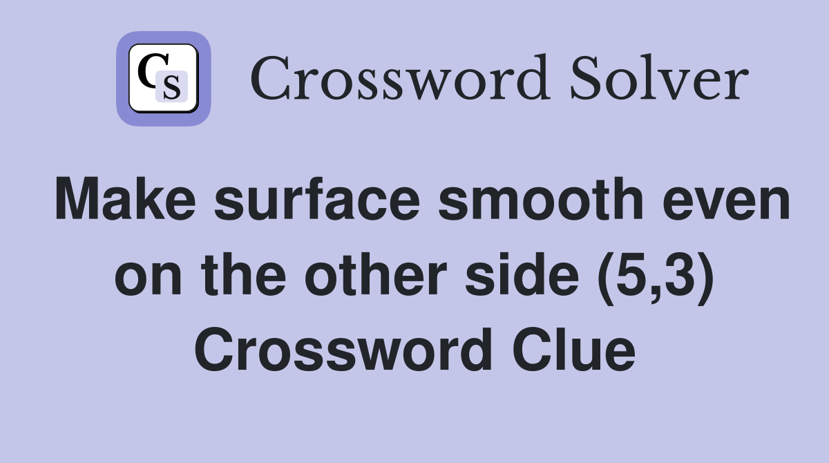 Make surface smooth even on the other side (5,3) Crossword Clue