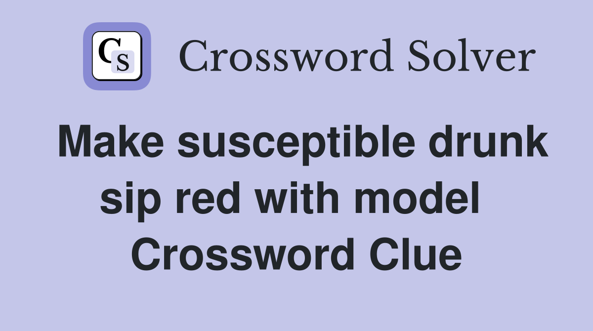 Make susceptible drunk sip red with model  Crossword Clue