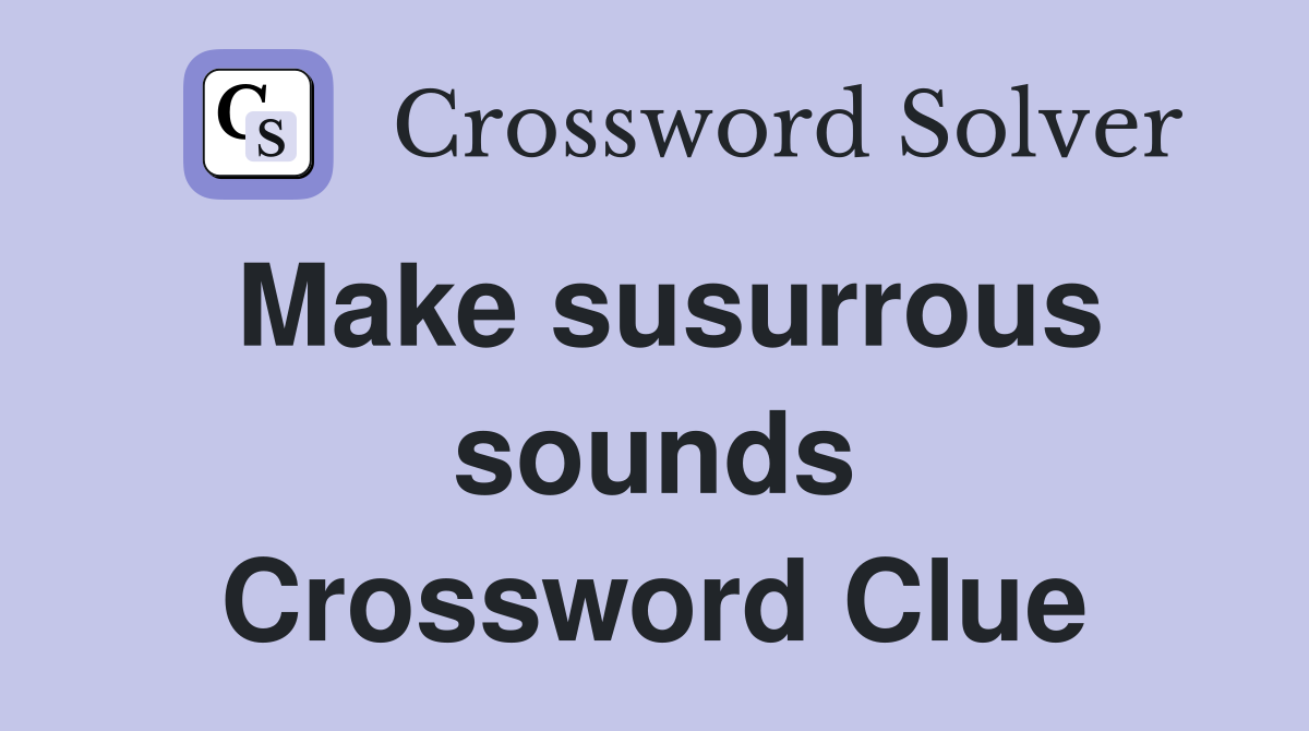 Make susurrous sounds Crossword Clue