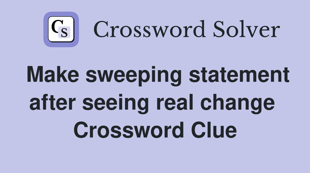 Make sweeping statement after seeing real change  Crossword Clue