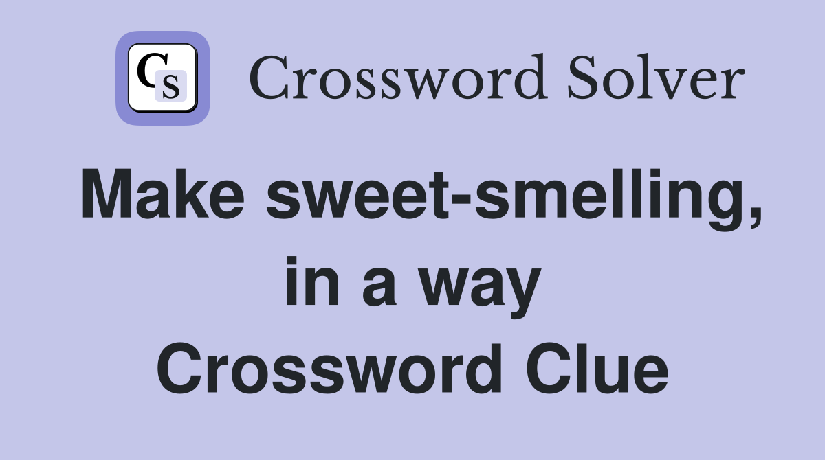 Make sweet-smelling, in a way Crossword Clue